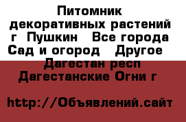 Питомник декоративных растений г. Пушкин - Все города Сад и огород » Другое   . Дагестан респ.,Дагестанские Огни г.